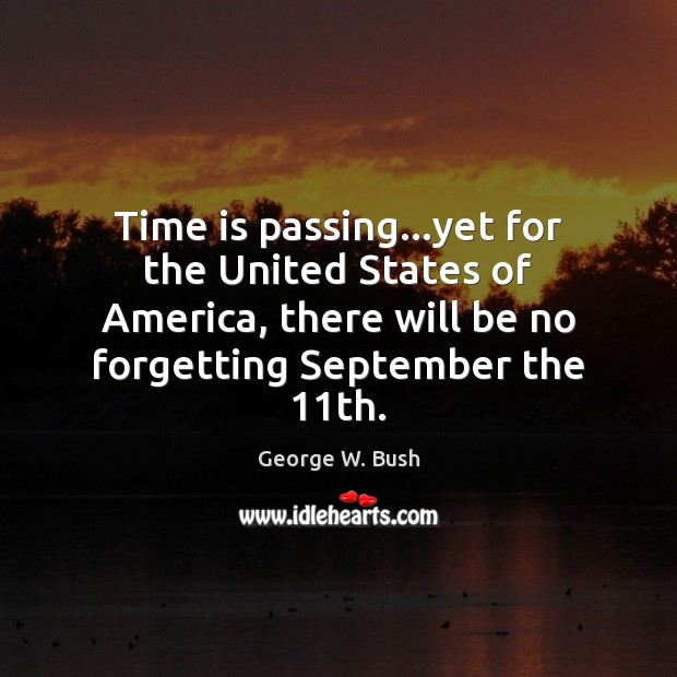 Time is passing…yet for the United States of America, there will George W. Bush Picture Quote