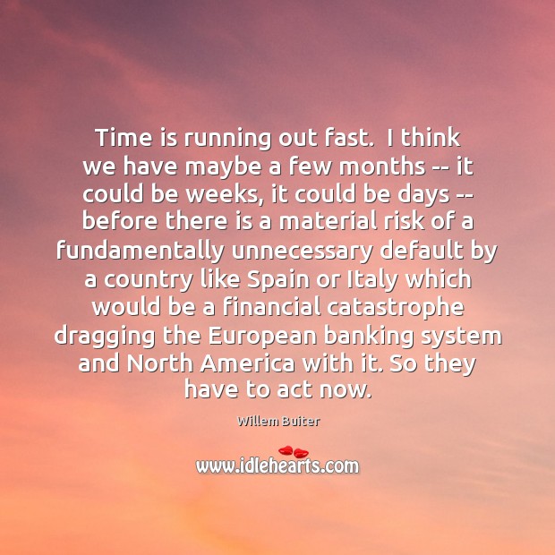 Time is running out fast.  I think we have maybe a few Time Quotes Image