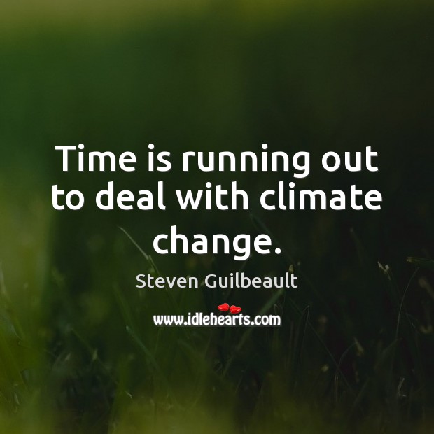 Time is running out to deal with climate change. Climate Quotes Image