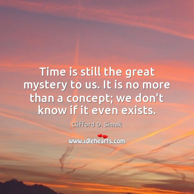 Time is still the great mystery to us. It is no more Clifford D. Simak Picture Quote