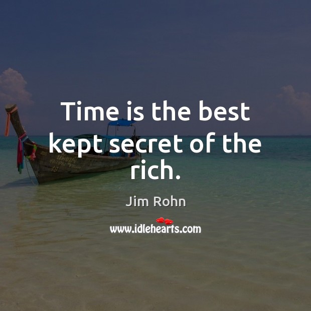 Time is the best kept secret of the rich. Jim Rohn Picture Quote