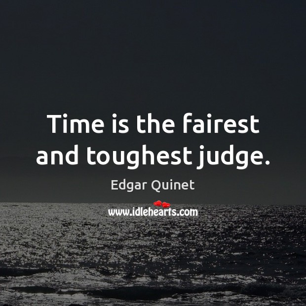 Time is the fairest and toughest judge. Edgar Quinet Picture Quote