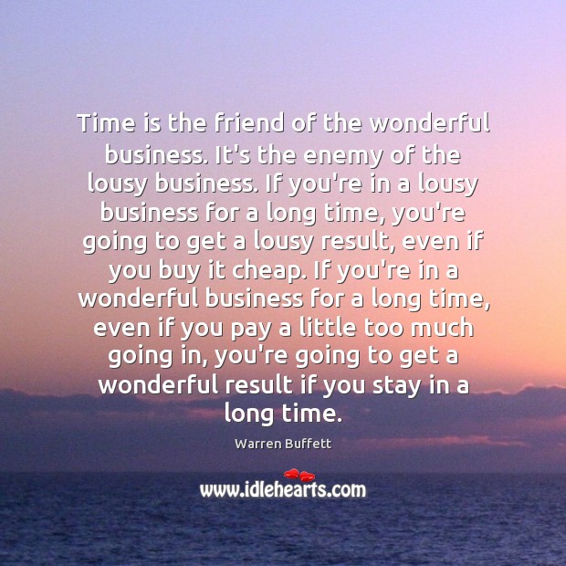 Time is the friend of the wonderful business. It’s the enemy of Warren Buffett Picture Quote