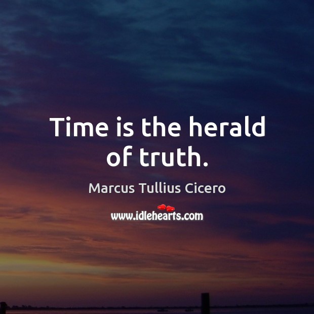 Time is the herald of truth. Marcus Tullius Cicero Picture Quote