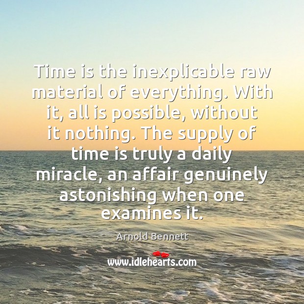 Time is the inexplicable raw material of everything. With it, all is Image