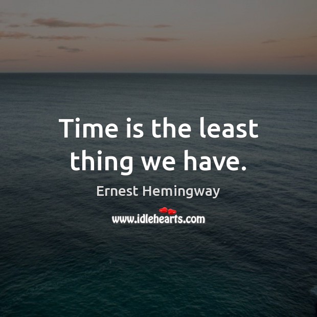 Time is the least thing we have. Image