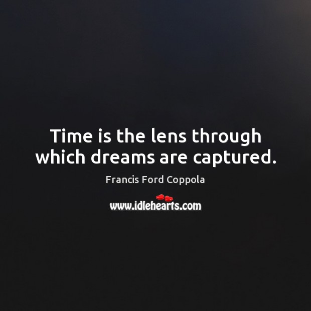 Time is the lens through which dreams are captured. Image