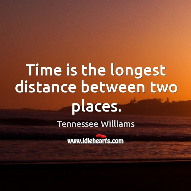 Time is the longest distance between two places. Image