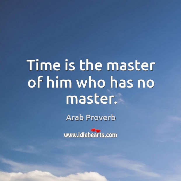 Time is the master of him who has no master. Arab Proverbs Image