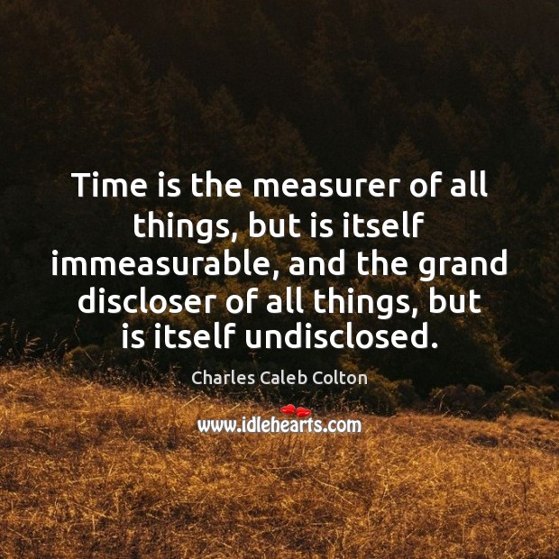Time is the measurer of all things, but is itself immeasurable, and Image