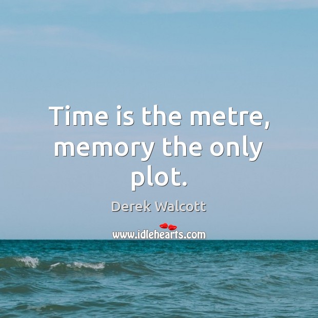 Time is the metre, memory the only plot. Image