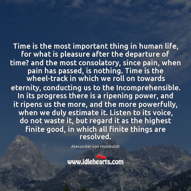 Time is the most important thing in human life, for what is Alexander von Humboldt Picture Quote