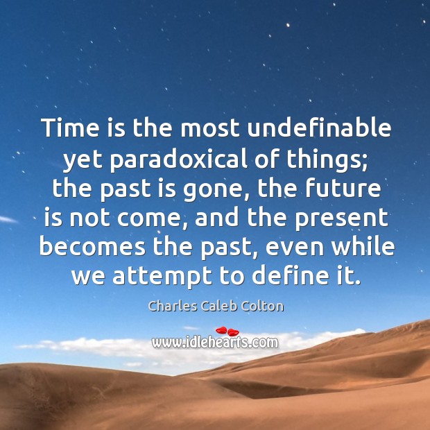 Time is the most undefinable yet paradoxical of things; the past is Past Quotes Image
