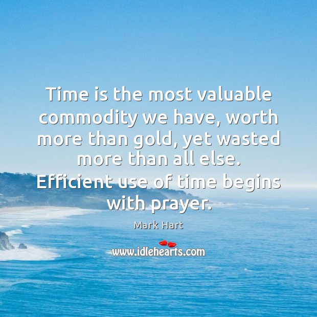 Time is the most valuable commodity we have, worth more than gold, Mark Hart Picture Quote