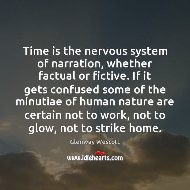 Time is the nervous system of narration, whether factual or fictive. If Glenway Wescott Picture Quote