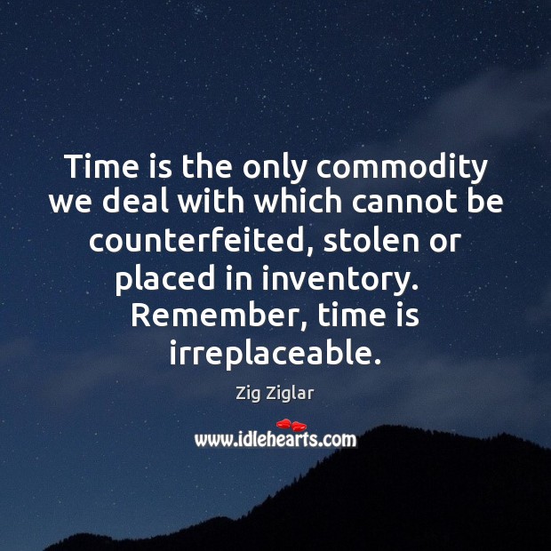 Time is the only commodity we deal with which cannot be counterfeited, Zig Ziglar Picture Quote