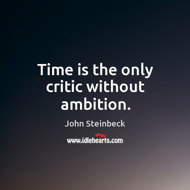 Time is the only critic without ambition. John Steinbeck Picture Quote