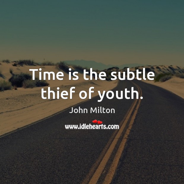 Time is the subtle thief of youth. John Milton Picture Quote