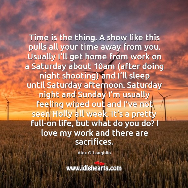 Time is the thing. A show like this pulls all your time away from you. Image
