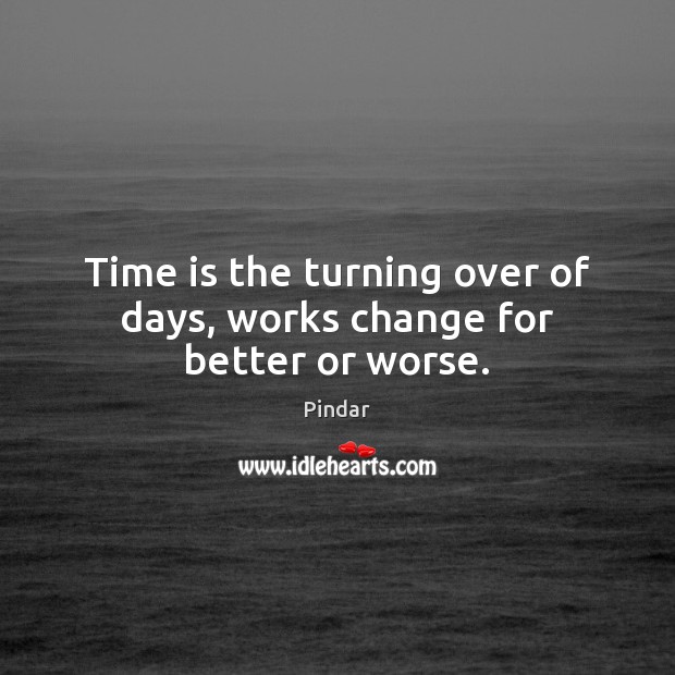 Time is the turning over of days, works change for better or worse. Time Quotes Image