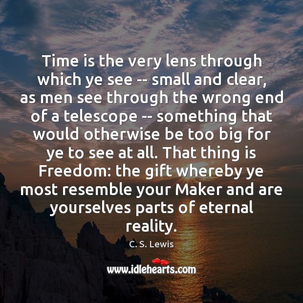 Time is the very lens through which ye see — small and C. S. Lewis Picture Quote