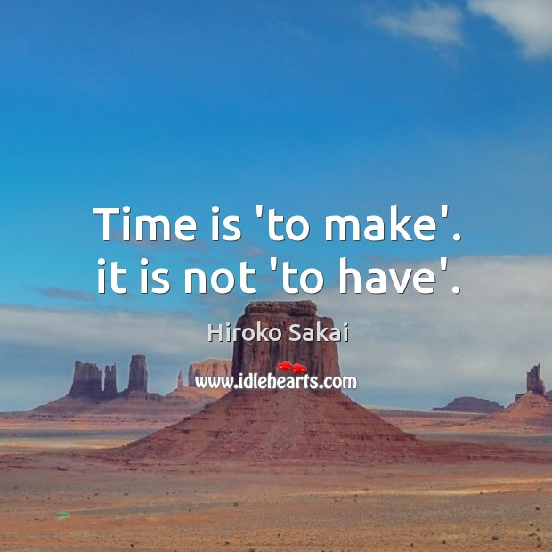 Time is ‘to make’. it is not ‘to have’. Image