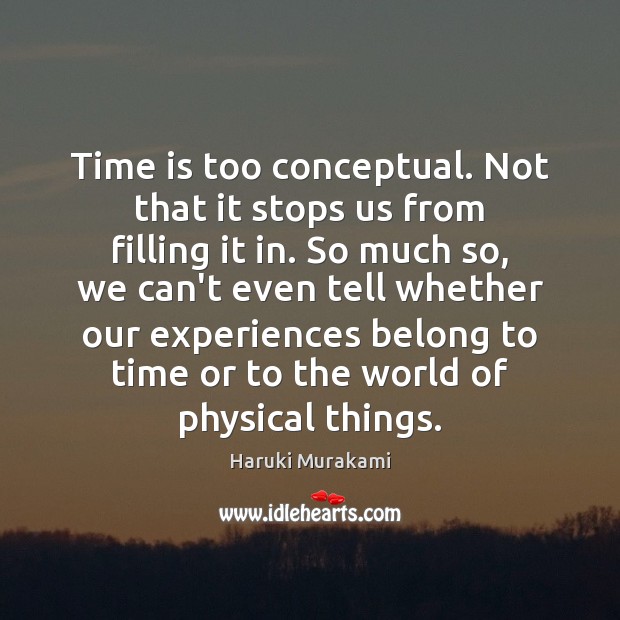 Time is too conceptual. Not that it stops us from filling it Image