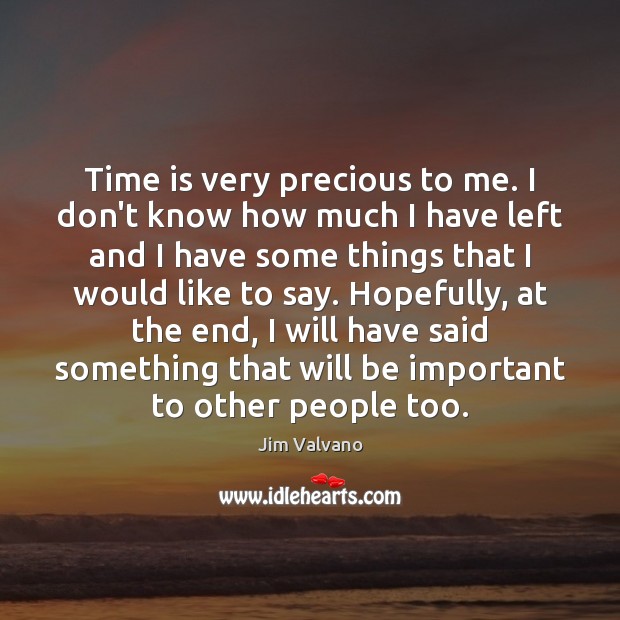 Time is very precious to me. I don’t know how much I Jim Valvano Picture Quote