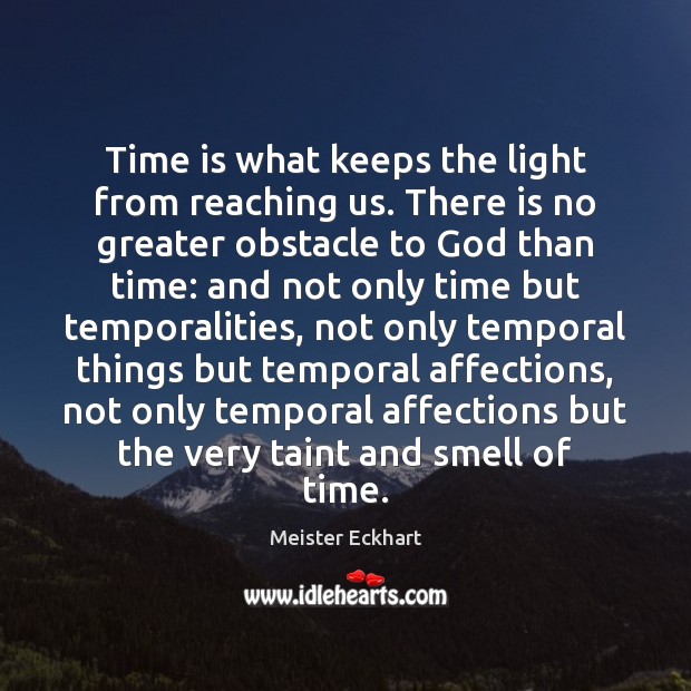Time is what keeps the light from reaching us. There is no Meister Eckhart Picture Quote