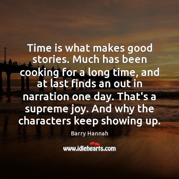 Time is what makes good stories. Much has been cooking for a Barry Hannah Picture Quote