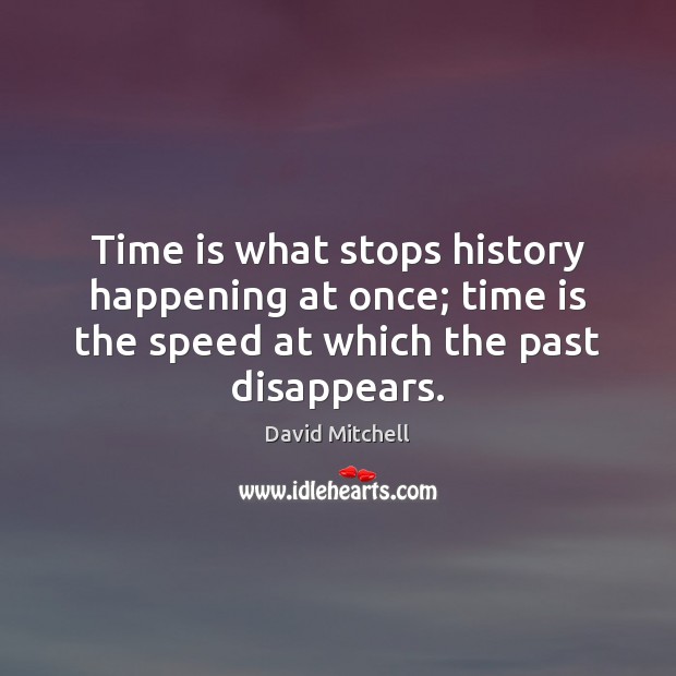 Time is what stops history happening at once; time is the speed Image