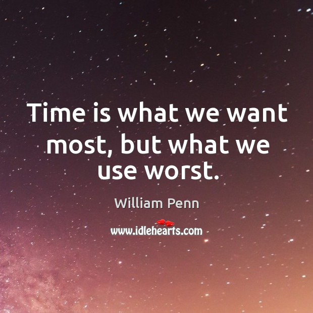 Time is what we want most, but what we use worst. Image