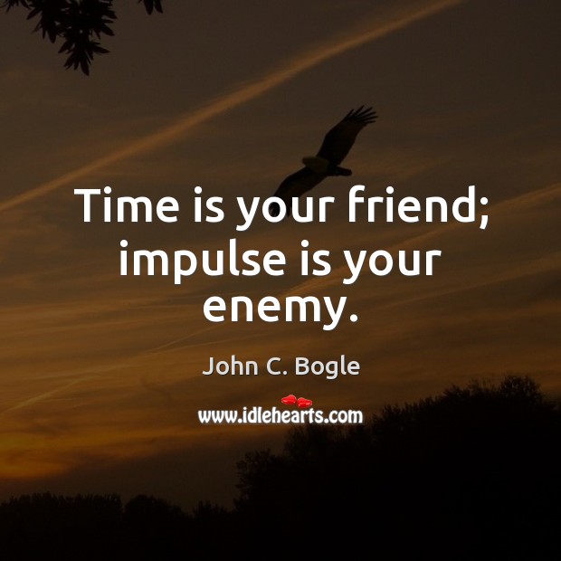 Time is your friend; impulse is your enemy. John C. Bogle Picture Quote