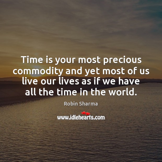 Time is your most precious commodity and yet most of us live Robin Sharma Picture Quote
