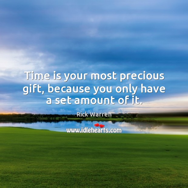 Time is your most precious gift, because you only have a set amount of it. Image