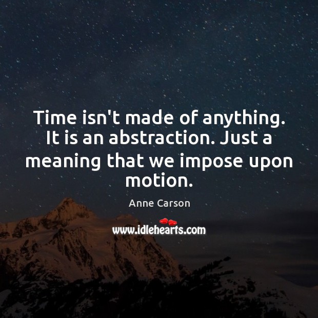 Time isn’t made of anything. It is an abstraction. Just a meaning Image