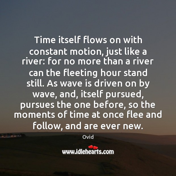 Time itself flows on with constant motion, just like a river: for Image