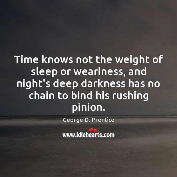 Time knows not the weight of sleep or weariness, and night’s deep George D. Prentice Picture Quote