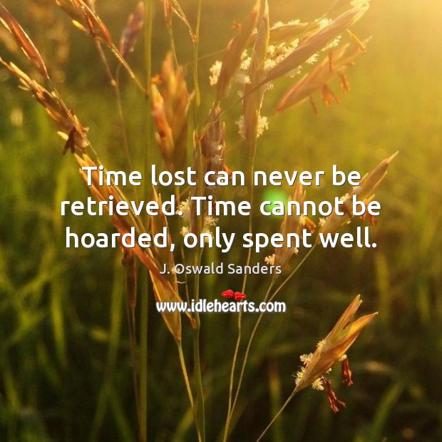 Time lost can never be retrieved. Time cannot be hoarded, only spent well. J. Oswald Sanders Picture Quote