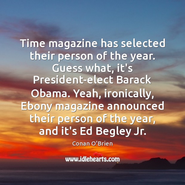 Time magazine has selected their person of the year. Guess what, it’s Conan O’Brien Picture Quote