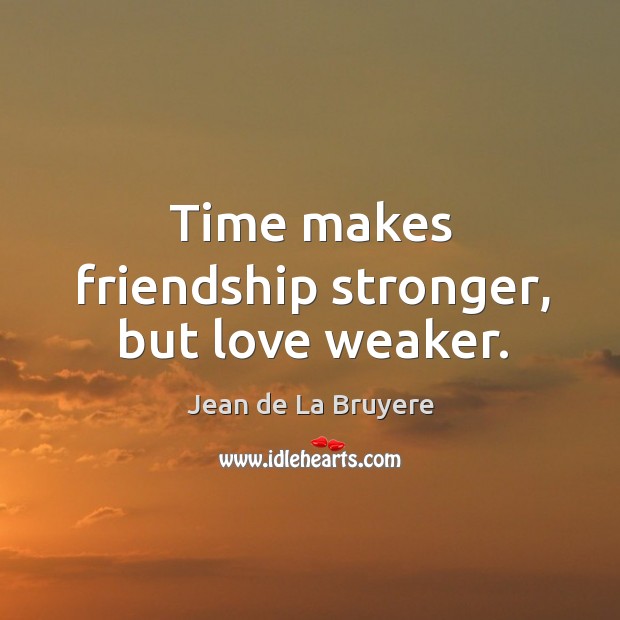 Time makes friendship stronger, but love weaker. Jean de La Bruyere Picture Quote