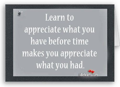 Learn to appreciate what you have Image
