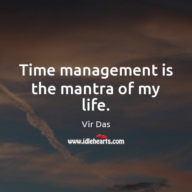 Time management is the mantra of my life. Management Quotes Image