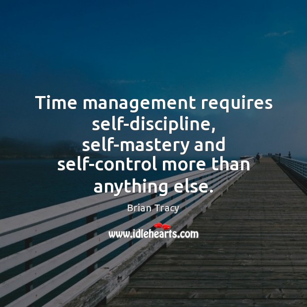 Time management requires self-discipline, self-mastery and self-control more than anything else. Brian Tracy Picture Quote