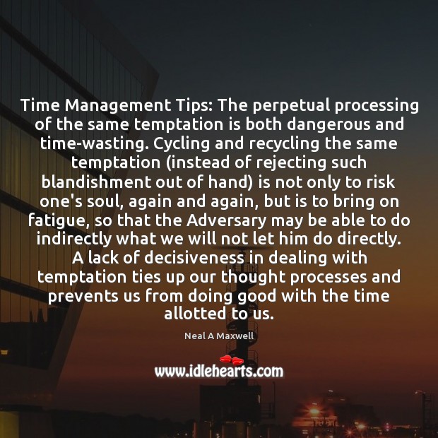 Time Management Tips: The perpetual processing of the same temptation is both Neal A Maxwell Picture Quote