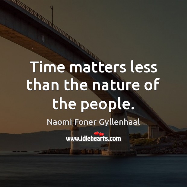 Time matters less than the nature of the people. Image