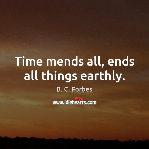 Time mends all, ends all things earthly. Image
