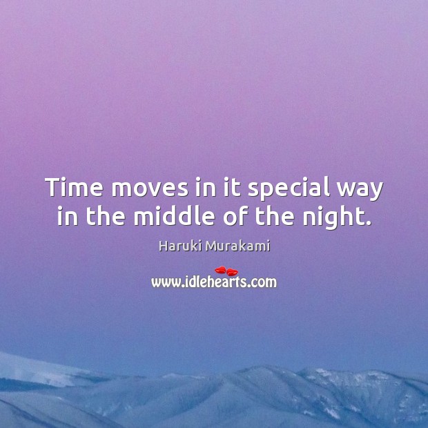 Time moves in it special way in the middle of the night. Haruki Murakami Picture Quote