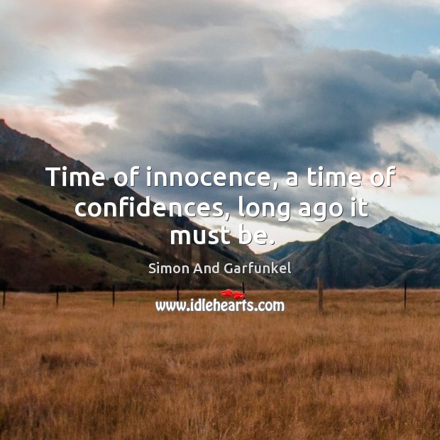 Time of innocence, a time of confidences, long ago it must be. Simon And Garfunkel Picture Quote