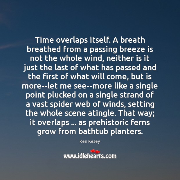 Time overlaps itself. A breath breathed from a passing breeze is not Ken Kesey Picture Quote
